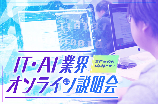 専門学校の4年制とは？
IT・AI業界オンライン説明会／東京デザインテクノロジーセンター専門学校